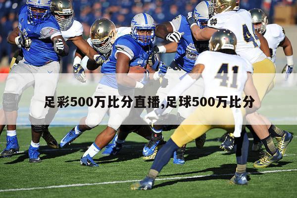 足彩500万比分直播,足球500万比分